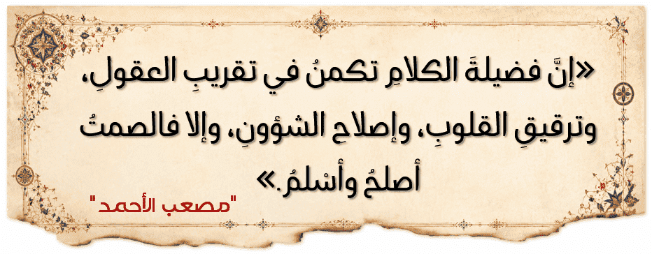 حكمة مصعب الأحمد في مقال ما وراء الأكمة: فضيلة الكلام في تقريب العقول وترقيق القلوب وإصلاح الشؤون.
