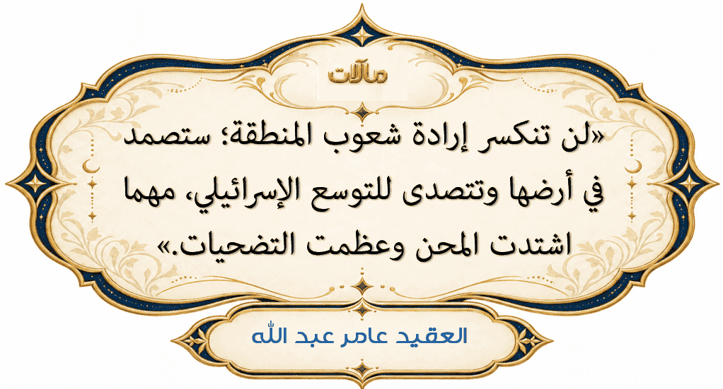 حكمة العقيد عامر عبد الله حول صمود شعوب المنطقة والتصدي للتوسع الإسرائيلي.